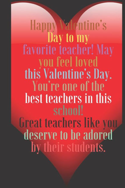 Happy Valentine's Day to my favorite teacher! May you feel loved this Valentine's Day.: 100 Pages, Size 6x9 Write in your Idea and Thoughts ,a Gift with Funny Quote for Teacher and