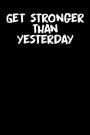 Get stronger than yesterday: A daily Fitness & Workout Tracker/Journal TO GET IN SHAPE (Weight Loss & Weight Gain)