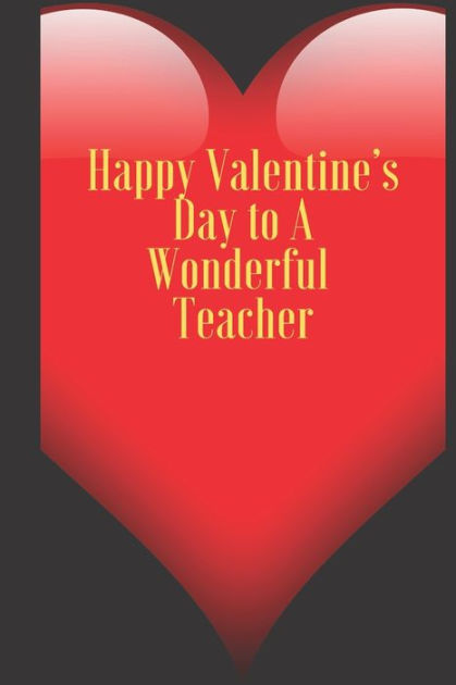 Happy Valentine's Day to A Wonderful Teacher: 110 Pages, Size 6x9 Write in your Idea and Thoughts ,a Gift with Funny Quote for Teacher and high school teacher in valentin's day by