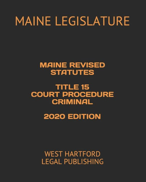 MAINE REVISED STATUTES TITLE 15 COURT PROCEDURE CRIMINAL 2020 EDITION