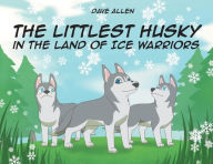 Title: The Littlest Husky in the Land of Ice Warriors, Author: Dave Allen