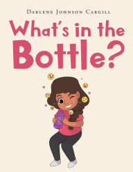 Title: What's in the Bottle?, Author: Darlene Johnson Cargill