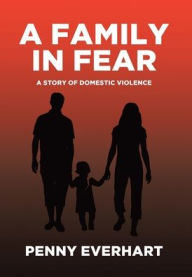 Title: A Family in Fear: A Story of Domestic Violence, Author: Penny Everhart