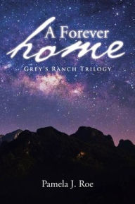 Title: A Forever Home: Grey's Ranch Trilogy, Author: Pamela J Roe