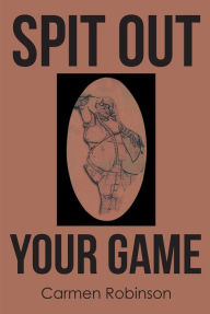 Title: Spit Out Your Game, Author: Carmen Robinson