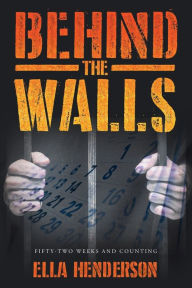 Title: Behind the Walls: Fifty Two Weeks and Counting, Author: Ella Henderson