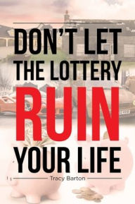 Title: Don't Let the Lottery Ruin Your Life, Author: Tracy Barton