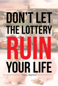 Title: Don't Let the Lottery Ruin Your Life, Author: Tracy Barton