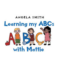 Title: Learning my ABCs with Mattie, Author: Angela Smith