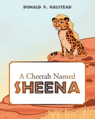 Title: A Cheetah Named Sheena, Author: Donald P. Halstead