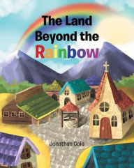 Title: The Land Beyond the Rainbow, Author: Jonathan Cole