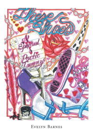 Title: These Shoes - A Spiritual and Poetic Journey, Author: Evelyn Barnes