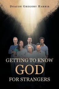 Title: Getting to Know God for Strangers, Author: Deacon Gregory Harris
