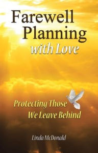 Title: Farewell Planning With Love: Protecting Those We Leave Behind, Author: Linda McDonald