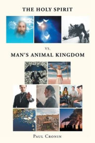Title: The Holy Spirit VS. Man's Animal Kingdom, Author: Paul Cronin