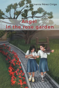 Title: Angel in the Rose Garden, Author: Ivania Pérez Cirigo