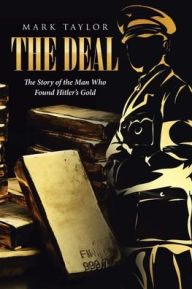 Title: The Deal: The Story of the Man Who Found Hitler's Gold, Author: Mark Taylor