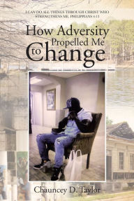 Title: How Adversity Propelled Me to Change, Author: Chauncey D. Taylor