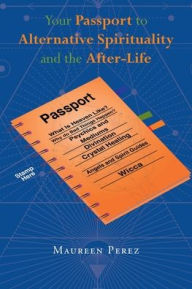 Title: Your Passport to Alternative Spirituality and the After-Life, Author: Maureen Perez