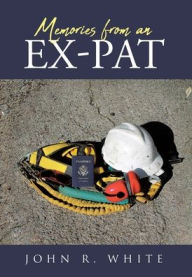 Title: Memories from an Ex-Pat, Author: John R White