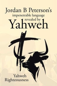 Title: Jordan B Peterson's impenetrable language revealed by Yahweh, Author: Yahweh Righteousness