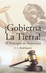 Title: !Gobierna la Tierra! El principio de autoridad, Author: J. J. Rodriguez