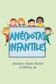 Title: Anécdotas Infantiles, Author: Hadamilka Vásquez Olivero de Ortega MA