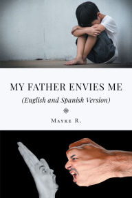 Title: My Father Envies Me (English and Spanish Version), Author: Mayke R.