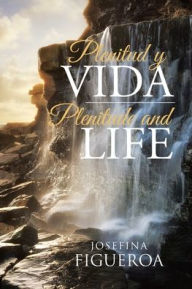 Title: Plenitud y Vida: Plenitude and life, Author: Josefina Figueroa