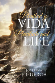 Title: Plenitud y Vida: Plenitude and life, Author: Josefina Figueroa