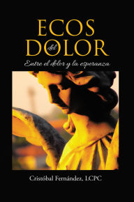 Title: Ecos del Dolor: Entre el dolor y la esperanza, Author: Cristóbal Fernandez LCPC