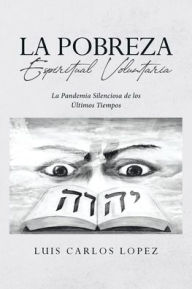 Title: La Pobreza Espiritual Voluntaria: La Pandemia Silenciosa de los Ã¯Â¿Â½ltimos Tiempos, Author: Luis Carlos Lopez