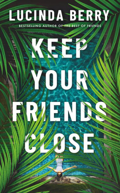 Keep Your Friends Close by Lucinda Berry, Paperback