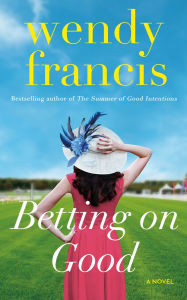 Title: Betting on Good: A Novel, Author: Wendy Francis
