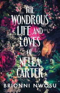 Title: The Wondrous Life and Loves of Nella Carter: A Novel, Author: Brionni Nwosu