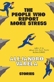 Title: The People Who Report More Stress: Stories, Author: Alejandro Varela