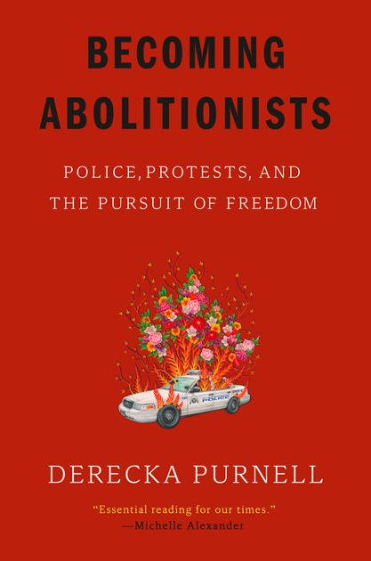 Becoming Abolitionists: Police, Protests, and the Pursuit of