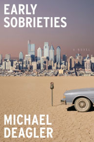 Title: Early Sobrieties: A Novel, Author: Michael Deagler