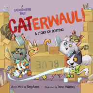 Title: CATerwaul!, Author: Ann Marie Stephens