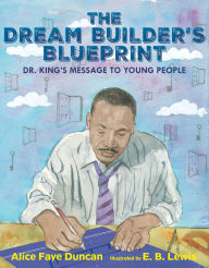 Title: The Dream Builder's Blueprint: Dr. King's Message to Young People, Author: Alice Faye Duncan