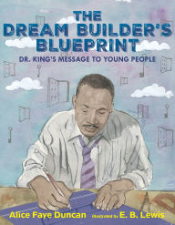Title: The Dream Builder's Blueprint: Dr. King's Message to Young People, Author: Alice Faye Duncan