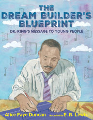 Title: The Dream Builder's Blueprint: Dr. King's Message to Young People, Author: Alice Faye Duncan