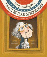 Title: George Washington's Spectacular Spectacles: The Glasses That Saved America, Author: Selene Castrovilla