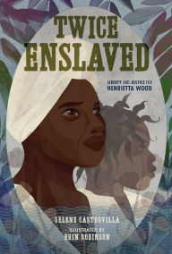 Title: Twice Enslaved: Liberty and Justice for Henrietta Wood, Author: Selene Castrovilla