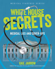 Title: White House Secrets: Medical Lies and Cover-Ups, Author: Gail Jarrow