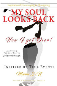 Title: My Soul Looks back, how I got over!: How I got Over! Amatuer & Pro Golf Player Inspired by True Events Author & Motivational Speaker, Author: Morine S-N