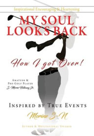 Title: My Soul Looks back, how I got over!: Amatuer & Pro Golf Player Inspired by True Events, Author: Morine S-N