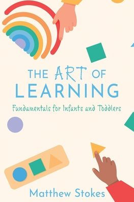 THE ART OF LEARNING: Fundamentals for Infants and Toddlers by Matthew  Stokes, Paperback