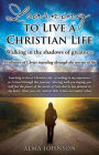 Learning to Live a Christian Life/ Walking in the shadows of greatness: A Follower of Christ traveling through the storms of life
