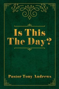 Title: Is This The Day?, Author: Pastor Tony Andrews